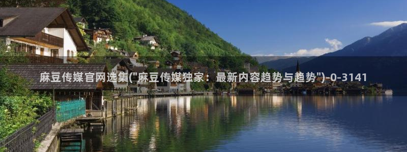 麻豆传媒app官网版ios：麻豆传媒官网选集(\