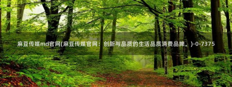麻豆传媒官网账号共享：麻豆传媒md官网(麻豆传媒官网：创新与品质的生活品质消费品牌。)